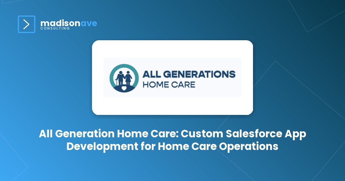 All Generation Home Care: Custom Salesforce App Development for Home Care Operations