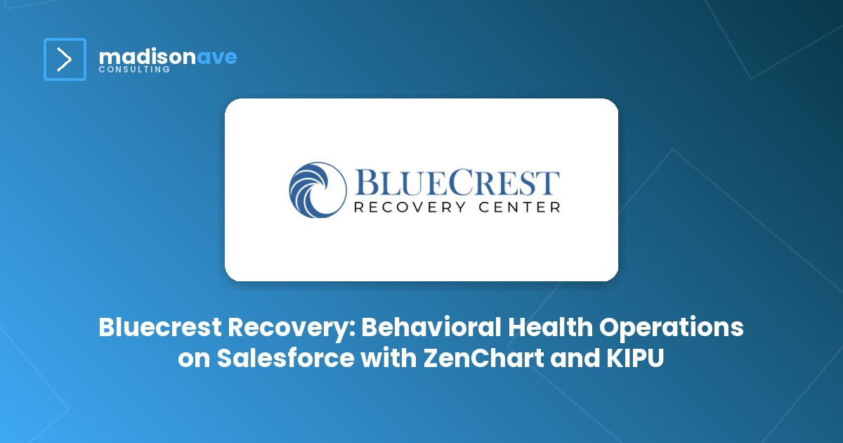 Bluecrest Recovery: Behavioral Health Operations on Salesforce with ZenChart and KIPU